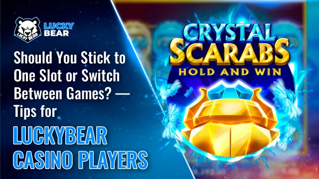 Should You Stick to One Slot or Switch Between Games? — Tips for LuckyBear Casino Players