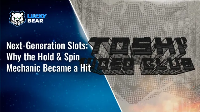Next-Generation Slots: Why the Hold & Spin Mechanic Became a Hit
